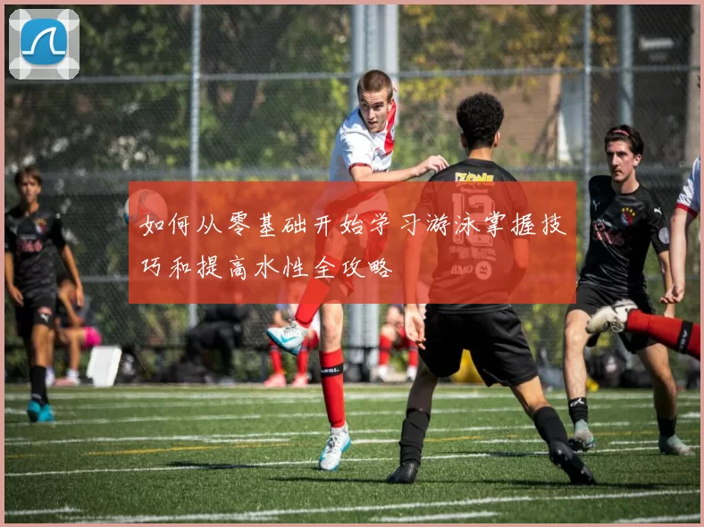 如何从零基础开始学习游泳掌握技巧和提高水性全攻略