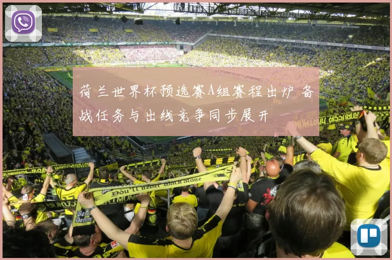 荷兰世界杯预选赛A组赛程出炉 备战任务与出线竞争同步展开