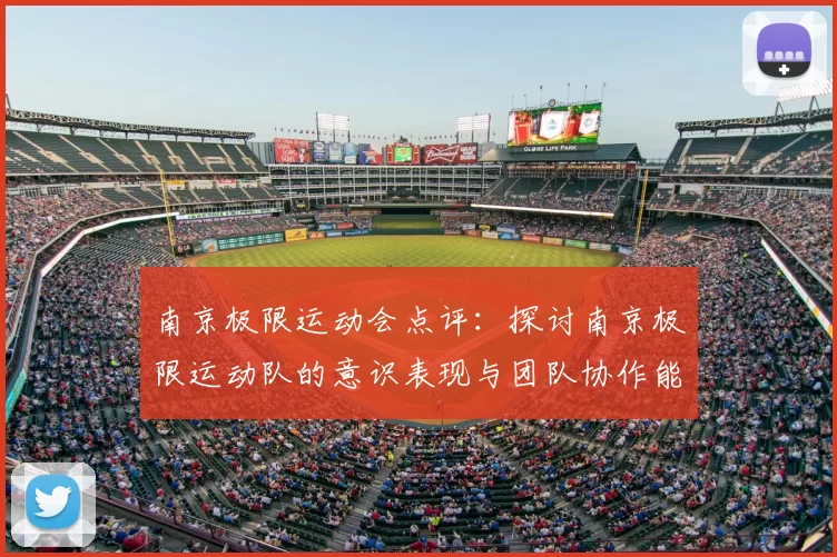 南京极限运动会点评：探讨南京极限运动队的意识表现与团队协作能力