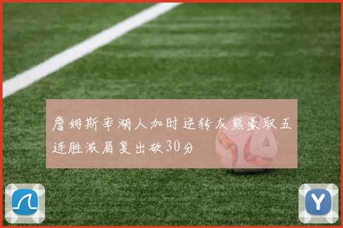 詹姆斯率湖人加时逆转灰熊豪取五连胜浓眉复出砍30分