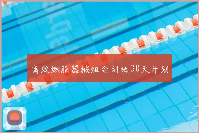 高效燃脂器械组合训练30天计划