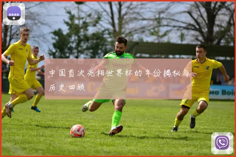 中国首次亮相世界杯的年份揭秘与历史回顾