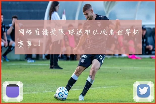 网络直播受限 球迷难以观看世界杯赛事_1