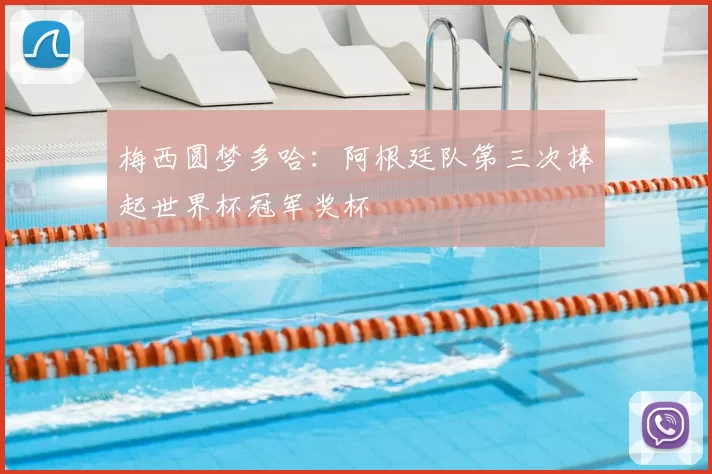 梅西圆梦多哈:阿根廷队第三次捧起世界杯冠军奖杯