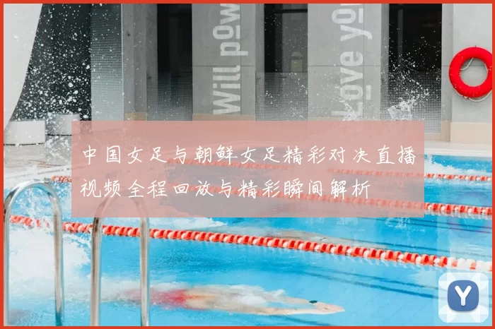 中国女足与朝鲜女足精彩对决直播视频全程回放与精彩瞬间解析
