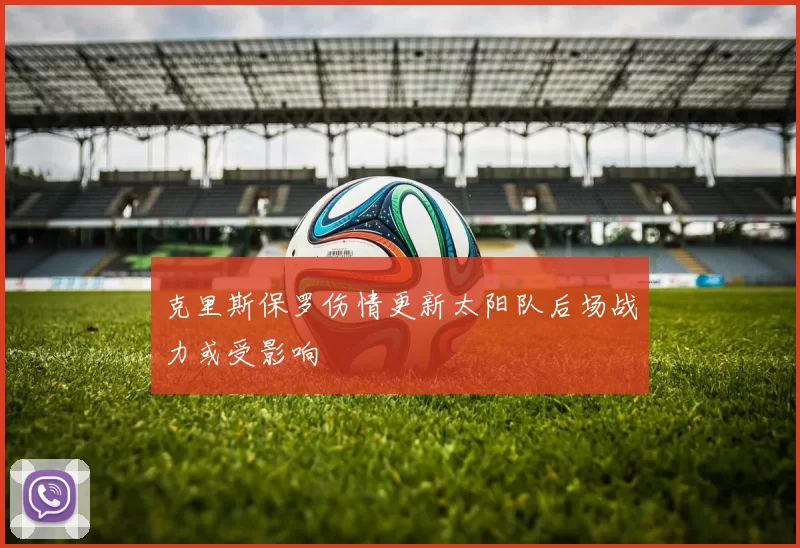 克里斯保罗伤情更新太阳队后场战力或受影响