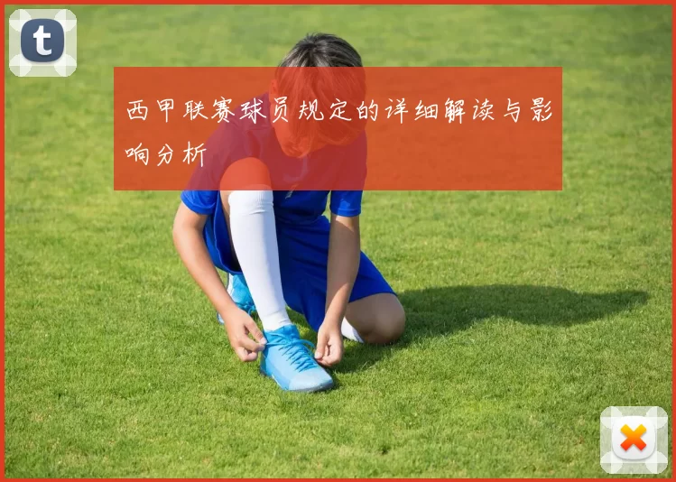 西甲联赛球员规定的详细解读与影响分析