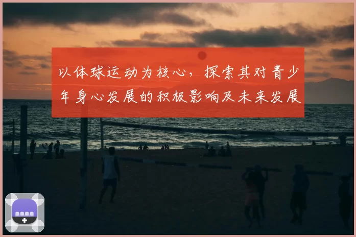 以体球运动为核心，探索其对青少年身心发展的积极影响及未来发展趋势