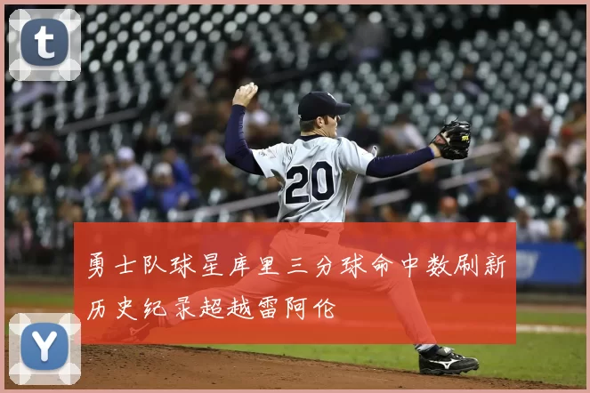 勇士队球星库里三分球命中数刷新历史纪录超越雷阿伦