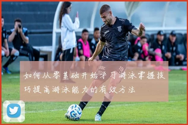 如何从零基础开始学习游泳掌握技巧提高游泳能力的有效方法