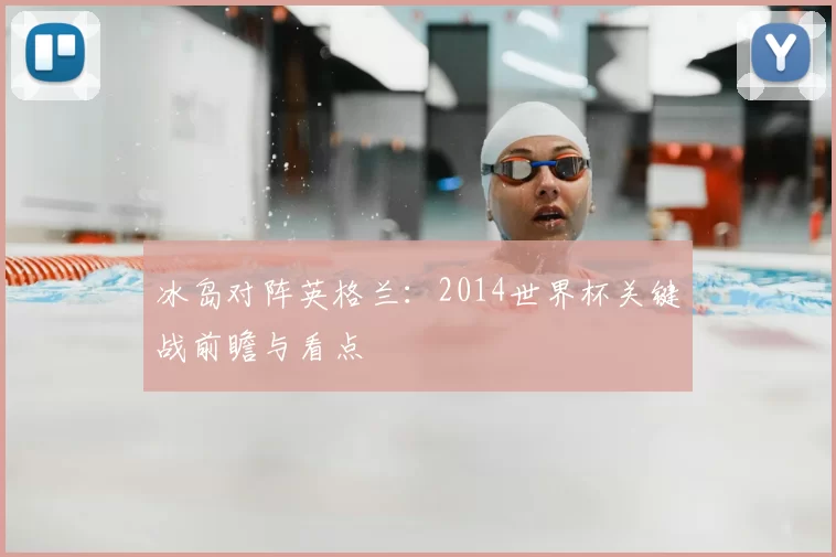 冰岛对阵英格兰：2014世界杯关键战前瞻与看点