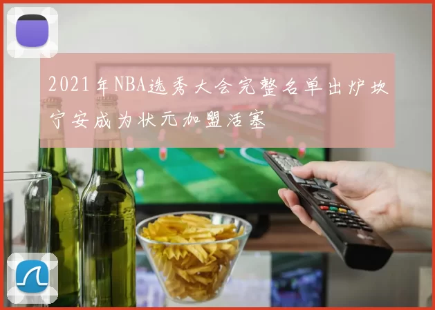 2021年NBA选秀大会完整名单出炉坎宁安成为状元加盟活塞