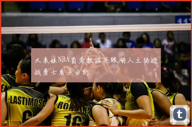 大表妹NBA首秀数据亮眼湖人主场迎战勇士看点分析