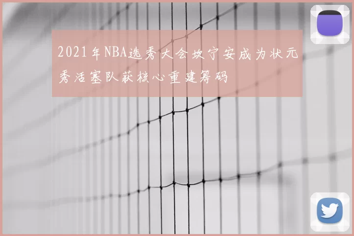 2021年NBA选秀大会坎宁安成为状元秀活塞队获核心重建筹码