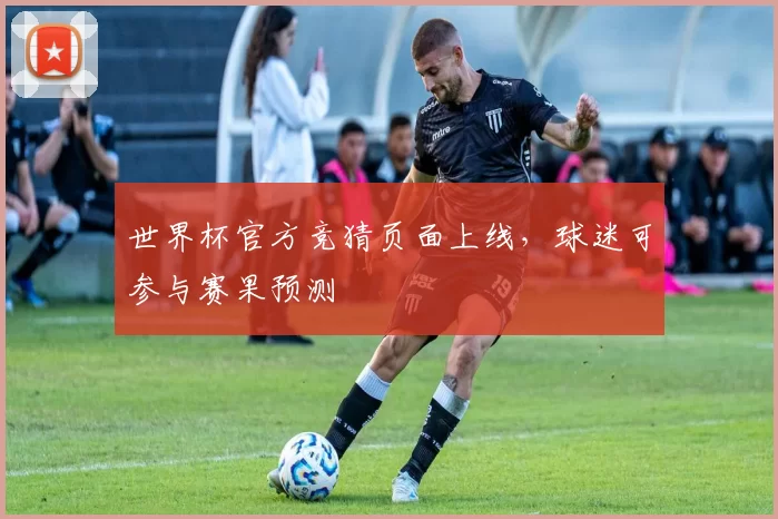 世界杯官方竞猜页面上线，球迷可参与赛果预测