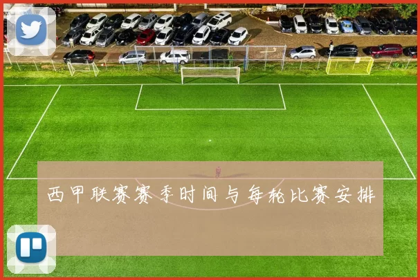 西甲联赛赛季时间与每轮比赛安排