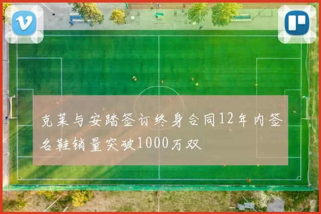 克莱与安踏签订终身合同12年内签名鞋销量突破1000万双