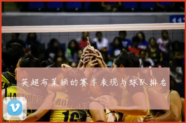 英超布莱顿的赛季表现与球队排名